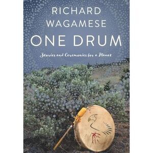 One Drum: Stories and Ceremonies for a Planet -- Richard Wagamese